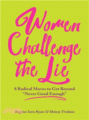 Women Challenge the Lie ─ 8 Radical Moves to Get Beyond "Never Good Enough"