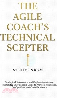 The Agile Coach's Technical Scepter: Strategic IT Intervention and Engineering Mastery: The $1,250 Encyclopedic Guide to Architect Resilience, DevOps