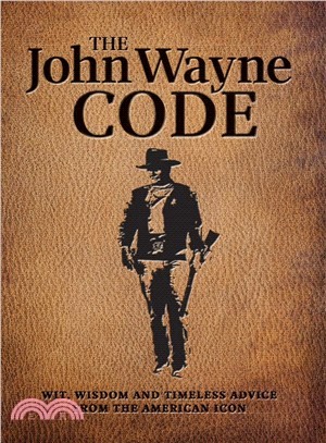 The John Wayne code :wit, wisdom and timeless advice from the American icon.