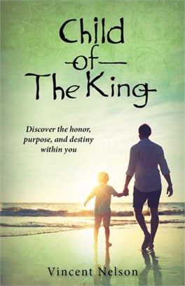 Child of the King ― Discover the Honor, Purpose, and Destiny Already Within