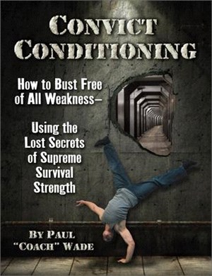 Convict Conditioning ― How to Bust Free of All Weakness - Using the Lost Secrets of Supreme Survival Strength