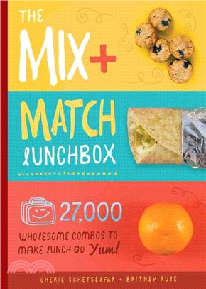 The Mix + Match Lunchbox ─ 27,000 Wholesome Combos to Make Lunch Go Yum!