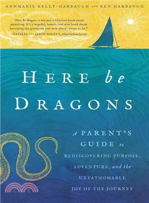 Here Be Dragons ― A Parent??Guide to Rediscovering Purpose, Adventure, and the Unfathomable Joy of the Journey