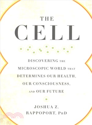 The cell :discovering the microscopic world that determines our health, our consciousness, and our future /