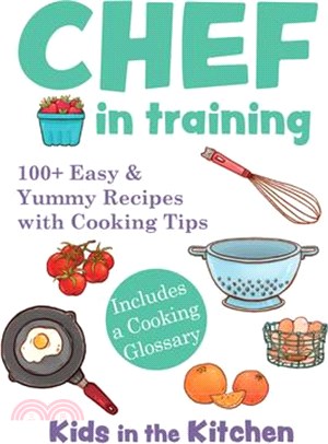 Chef in Training: 100+ Easy & Yummy Recipes with Cooking Tips