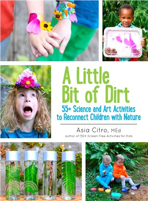 A little bit of dirt :55+ science and art activities to reconnect children with nature /