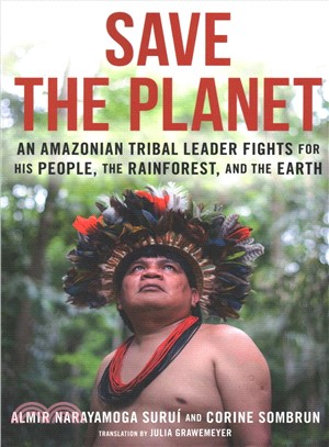 Save the Planet ― An Amazonian Tribal Leader Fights for His People, the Rainforest, and the Earth