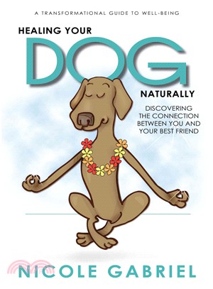 Healing Your Dog Naturally ─ Discovering the Connection Between You and Your Best Friend