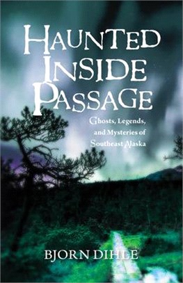 Haunted Inside Passage ― Ghosts, Legends, and Mysteries of Southeast Alaska