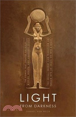 Light from Darkness: The Sacred Power That Creates Galaxies, Worlds, Atoms, and Awakened People