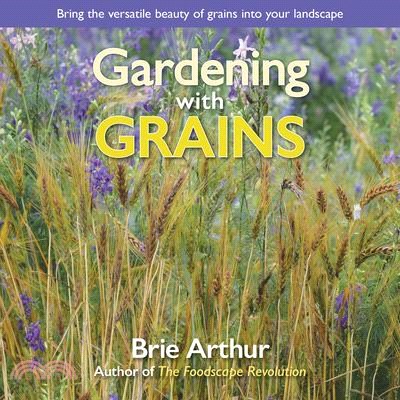 Gardening With Grains ― Bring the Ancient Beauty of Grains to Your Edible Landscape