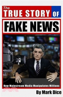 The true story of fake news : [how mainstream media manipulates millions]