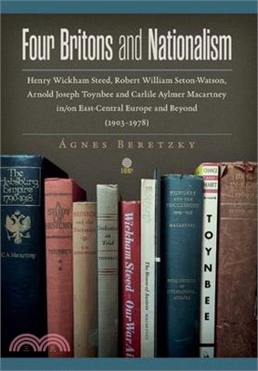 Four Britons and Nationalism: Henry Wickham Steed, Robert William Seton-Watson, Arnold Joseph Toynbee and Carlile Aylmer Macartney in/on East-Centra