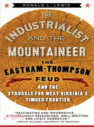 The Industrialist and the Mountaineer ― The Eastham-thompson Fued and the Struggle for West Virginia's Timber Frontier