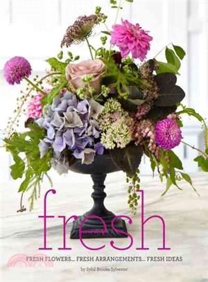Fresh: Fresh Flowers, Fresh Arrangements, Fresh Ideas