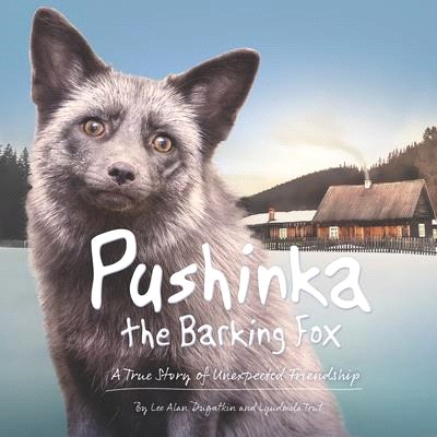 Pushinka the Barking Fox ― A True Story of Unexpected Friendship