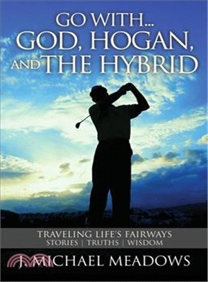 Go With... God, Hogan, and the Hybrid ― Traveling Life's Fairways: Stories, Truths, Wisdom