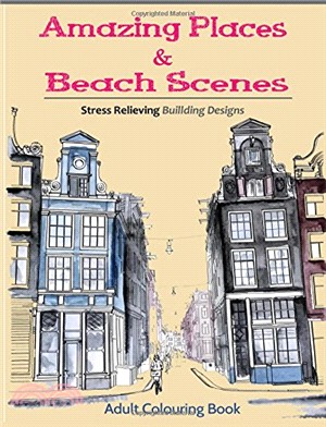 Amazing Places and Beach Scenes: An Adult Coloring Book of Fantastic Cities of the World