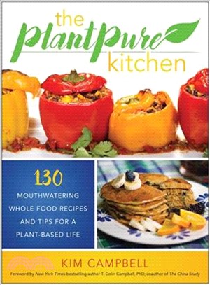 The plantpure kitchen :130 mouthwatering Whole Food recipes and tips for a plant-based life /