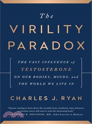 The Virility Paradox ─ The Vast Influence of Testosterone on Our Bodies, Minds, and the World We Live in