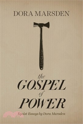 The Gospel of Power: Egoist Essays by Dora Marsden: Egoist Essays by