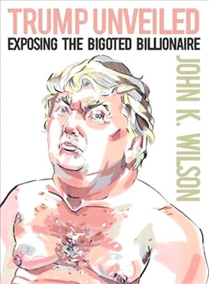 Trump Unveiled ― Exposing the Bigoted Billionaire