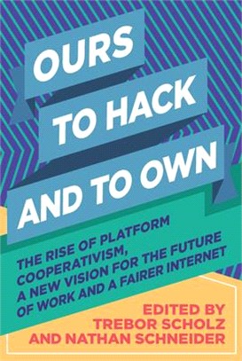 Ours to Hack and to Own ― The Rise of Platform Cooperativism, a New Vision for the Future of Work and a Fairer Internet