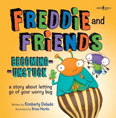 Freddie & Friends ― Becoming Unstuck; a Story About Letting Go of Your Worry Bug