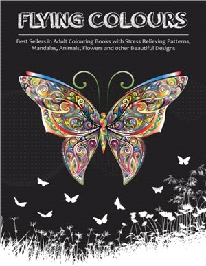 Flying Colours!：Best Sellers in Adult Colouring Books with Stress Relieving Patterns, Mandalas, Animals, Flowers and other Beautiful Designs