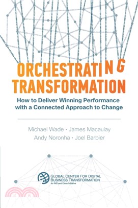 Orchestrating Transformation：How to Deliver Winning Performance with a Connected Approach to Change