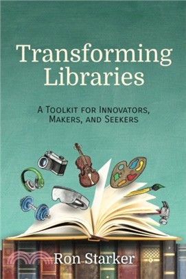 Transforming Libraries: A Toolkit for Innovators, Makers, and Seekers