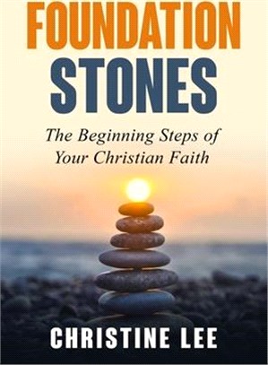 Foundation Stones: The Beginning Steps of Your Christian Faith