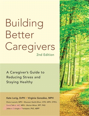 Building Better Caregivers: A Caregiver's Guide to Reducing Stress and Staying Healthy