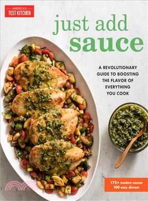 Just add sauce :a revolutionary guide to boosting the flavor of everything you cook /