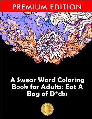 A Swear Word Coloring Book for Adults：Eat A Bag of D*cks: Eggplant Emoji Edition: An Irreverent & Hilarious Antistress Sweary Adult Colouring Gift ... Mindful Meditation & Art Color Therapy