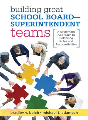 Building Great School Board -- Superintendent Teams ─ A Systematic Approach to Balancing Roles and Responsibilities