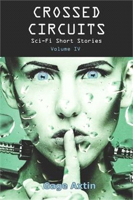 Crossed Circuits: Sci-fi Short Stories - Volume IV