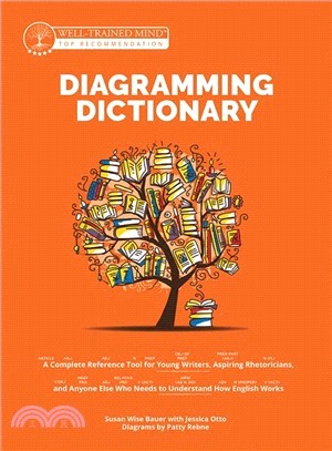 The Diagramming Dictionary ― A Complete Reference Tool for Young Writers, Aspiring Rhetoricians, and Anyone Else Who Needs to Understand How English Works
