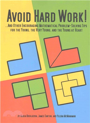 Avoid Hard Work! ― And Other Encouraging Mathematical Problem-Solving Tips for the Young, The Very Young, and The Young at Heart