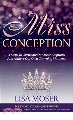 Miss Conception: 5 Steps to Overcome Our Misconceptions and Achieve Our Own Crowning Moments