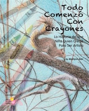 Todo Comenzó Con Crayones: La Historia de Una Niña Quien Creció Para Ser Artista