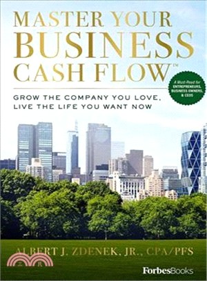 Master Your Business Cash Flow ― Grow the Company You Love, Live the Life You Want Now