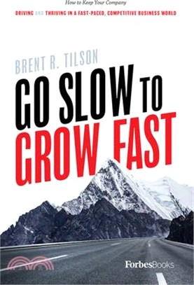 Go Slow to Grow Fast ― How to Keep Your Company Driving and Thriving in a Fast-paced, Competitive Business World