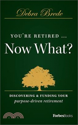 You're Retired… Now What? ― Discovering & Funding Your Purpose-Driven Retirement