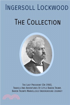 INGERSOLL LOCKWOOD The Collection：The Last President (Or 1900), Travels And Adventures Of Little Baron Trump, Baron Trumps? Marvellous Underground Journey