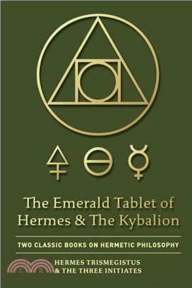 The Emerald Tablet of Hermes & The Kybalion：Two Classic Books on Hermetic Philosophy