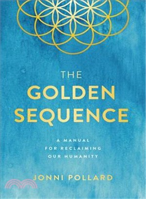 The Golden Sequence ― A Manual for Reclaiming Our Humanity