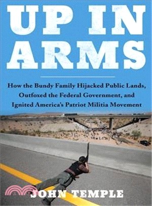 Up in Arms ― How the Bundy Family Hijacked Public Lands, Outfoxed the Federal Government, and Ignited America Patriot Militia Movement