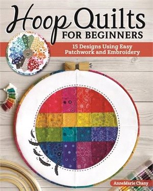 Hoop Quilts for Beginners: 15 Designs Using Easy Patchwork and Embroidery