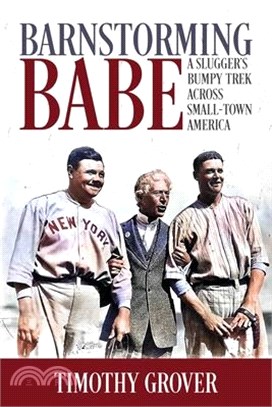 Barnstorming Babe: A Slugger's Bumpy Trek Across Small-Town America